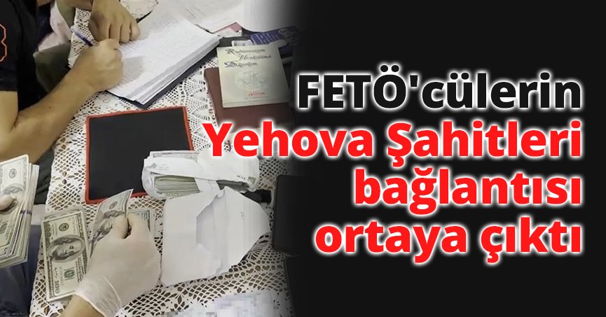 FETÖ'cülerin Yehova Şahitleri bağlantısı ortaya çıktı