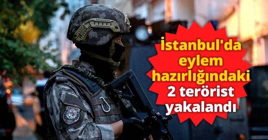 İstanbul'da eylem hazırlığındaki 2 terörist yakalandı