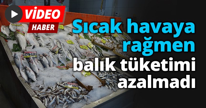 Sıcak havaya rağmen balık tüketimi azalmadı