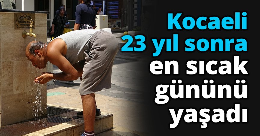 Kocaeli, 23 yıl sonra en sıcak gününü yaşadı