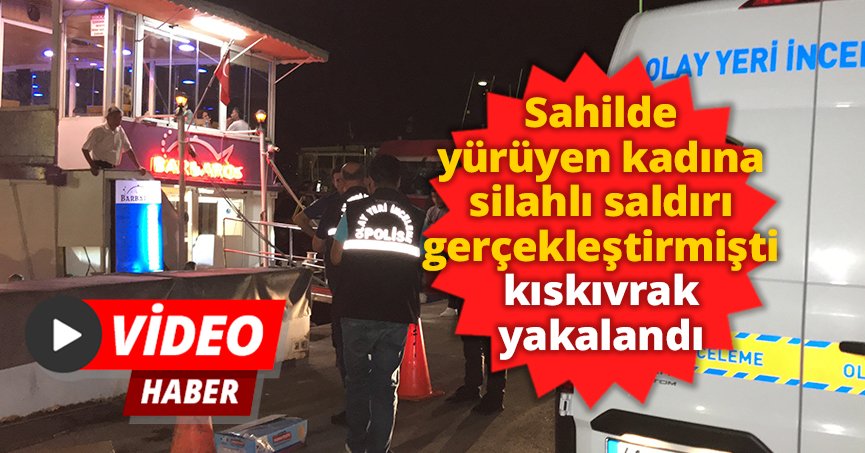 Sahilde yürüyen kadına silahlı saldırı gerçekleştirmişti, kıskıvrak yakalandı