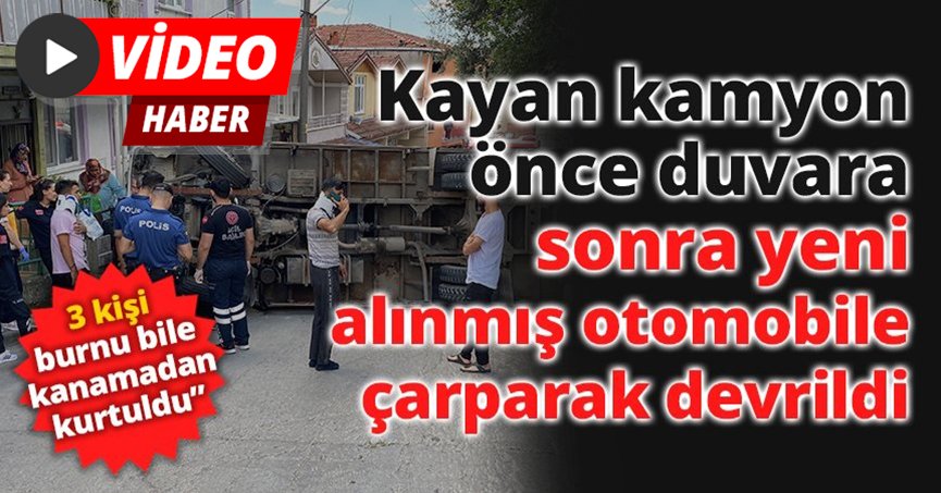 Kayan kamyon önce duvara, sonra yeni alınmış otomobile çarparak devrildi: 3 kişi burnu bile kanamadan kurtuldu