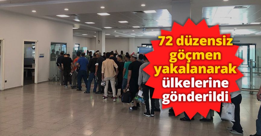 72 düzensiz göçmen yakalanarak ülkelerine gönderildi