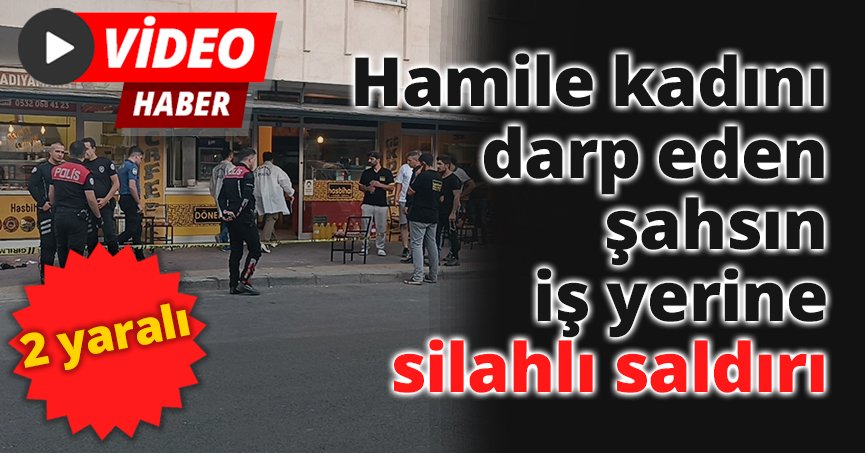 Hamile kadını darp eden şahsın iş yerine silahlı saldırı: 2 yaralı