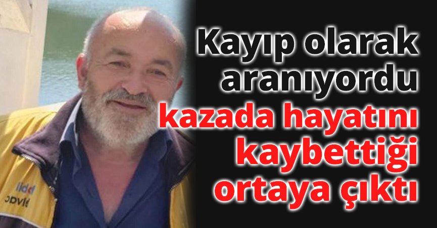 Kayıp olarak aranıyordu, kazada hayatını kaybettiği ortaya çıktı