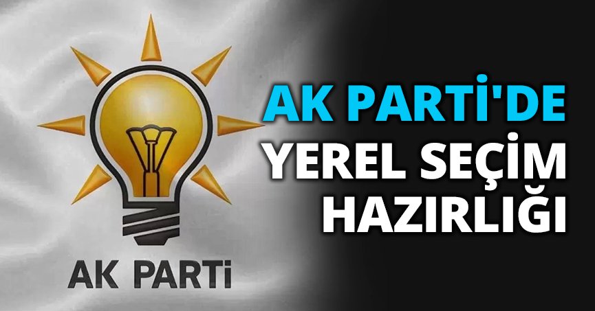 AK PARTİ'DE YEREL SEÇİM HAZIRLIĞI
