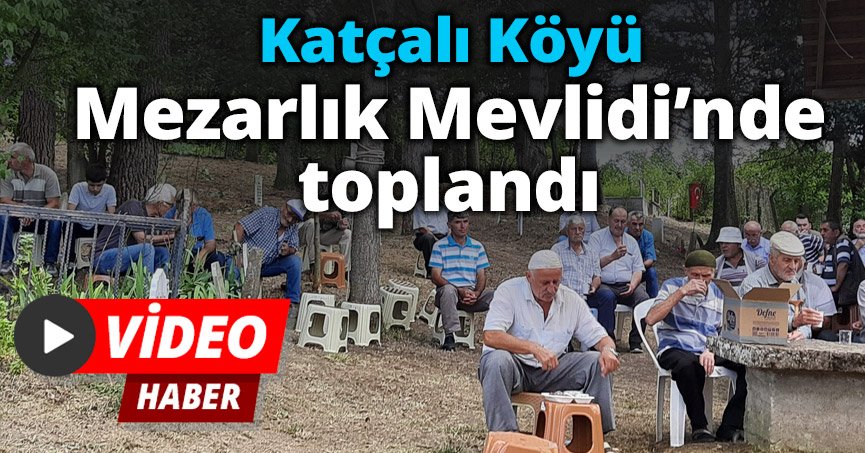 Katçalı Köyü Mezarlık Mevlidi’nde toplandı