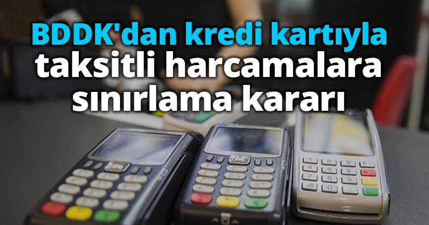 BDDK'dan kredi kartıyla taksitli harcamalara sınırlama kararı