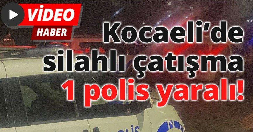 Kocaeli’de silahlı çatışma: 1 polis yaralı