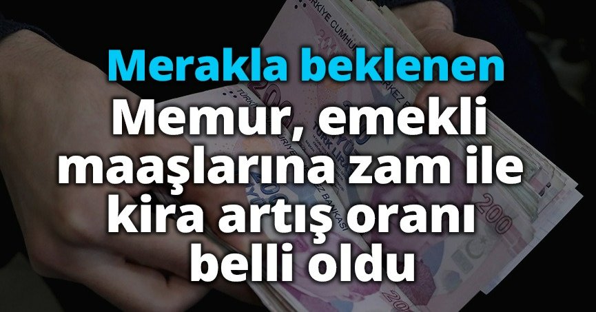 Merakla beklenen memur, emekli maaşlarına zam ile kira artış oranı belli oldu