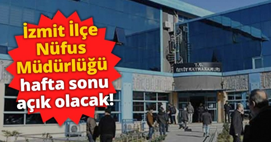 İzmit İlçe Nüfus Müdürlüğü hafta sonu açık olacak!
