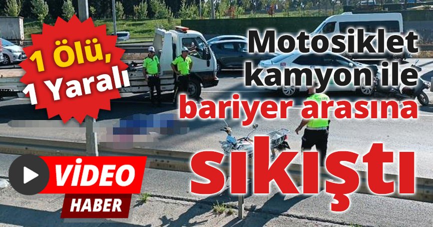 Motosiklet kamyon ile bariyer arasına sıkıştı: 1 ölü, 1 yaralı