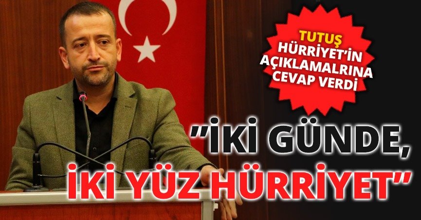 TUTUŞ HÜRRİYET’İN AÇIKLAMALARINA CEVAP VERDİ!