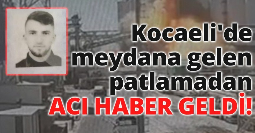 Kocaeli'de meydana gelen patlamadan acı haber geldi