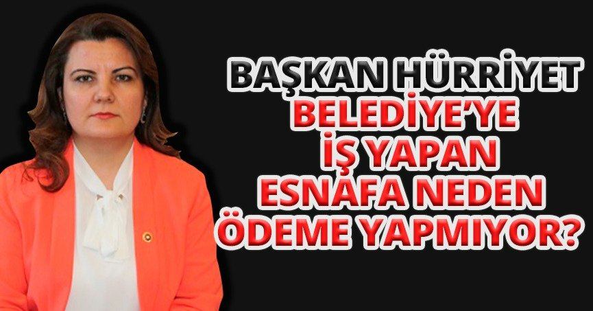 Hürriyet, Belediye'ye İş Yapan Esnafa Neden Ödeme Yapmıyor?