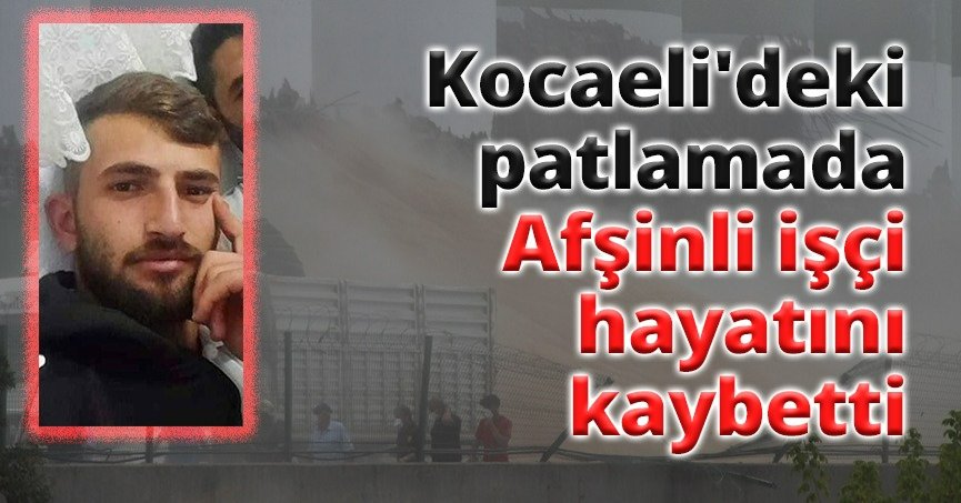 Kocaeli'deki patlamada Afşinli işçi hayatını kaybetti