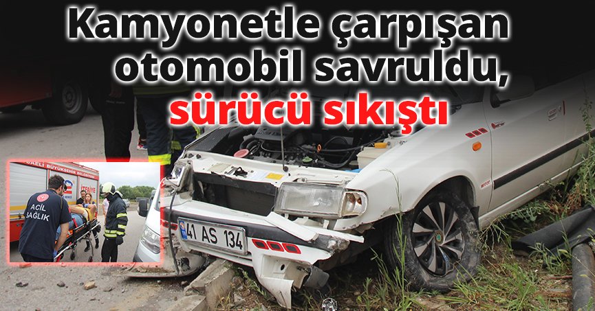 Kamyonetle çarpışan otomobil savruldu, sürücü sıkıştı