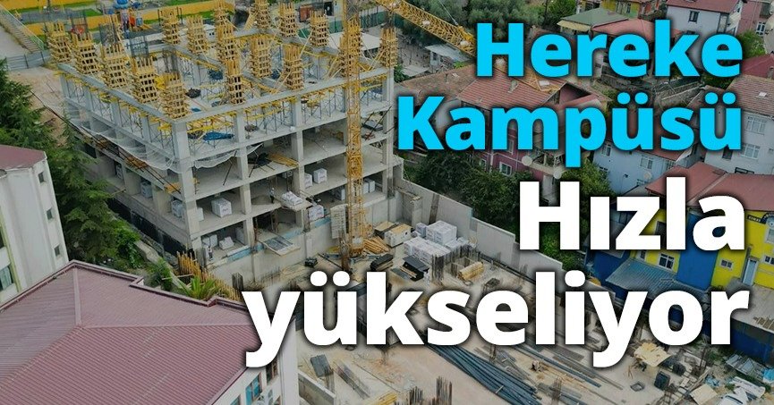 Hereke Kampüsü hızla yükseliyor