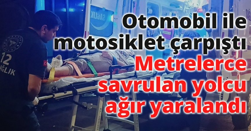 Otomobil ile motosiklet çarpıştı : Metrelerce savrulan yolcu ağır yaralandı