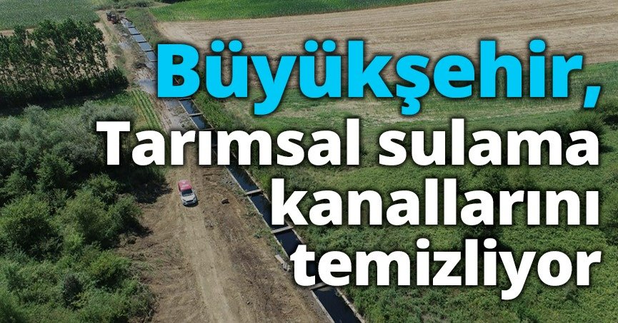 Büyükşehir, tarımsal sulama kanallarını temizliyor