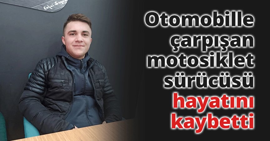 Otomobille çarpışan motosiklet sürücüsü hayatını kaybetti
