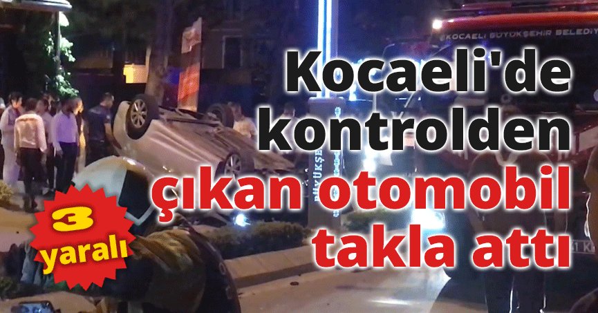 Kocaeli'de kontrolden çıkan otomobil takla attı: 3 yaralı