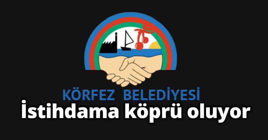 Körfez Belediyesi istihdama köprü oluyor