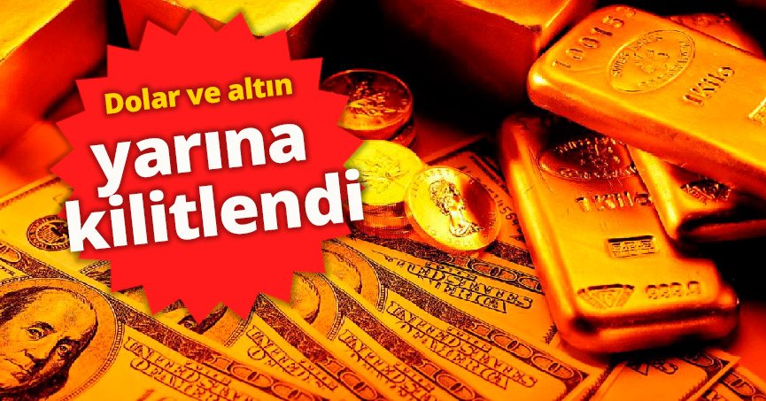 Dolar ve altın yarına kilitlendi