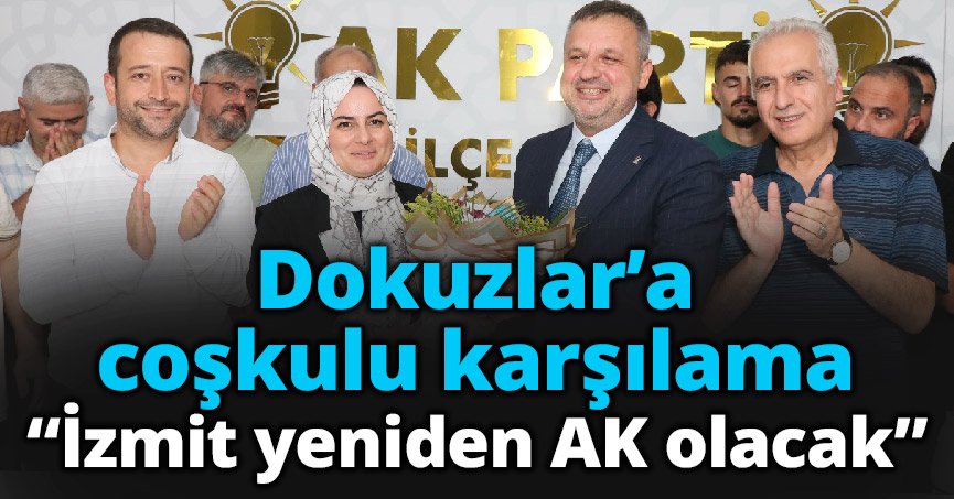 Dokuzlar’a coşkulu karşılama:  “İzmit yeniden AK olacak”