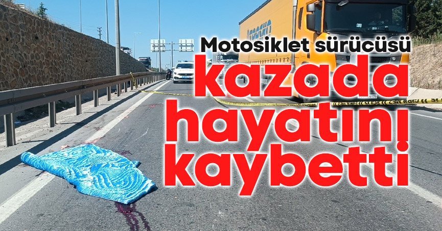 Motosiklet sürücüsü kazada hayatını kaybetti