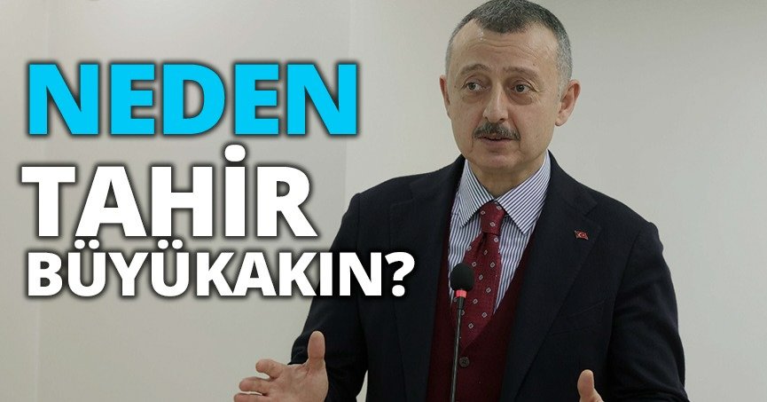 NEDEN TAHİR BÜYÜKAKIN?
