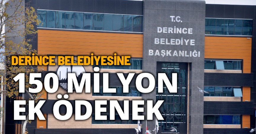 DERİNCE BELEDİYESİNE 150 MİLYON LİRA EK ÖDENEK