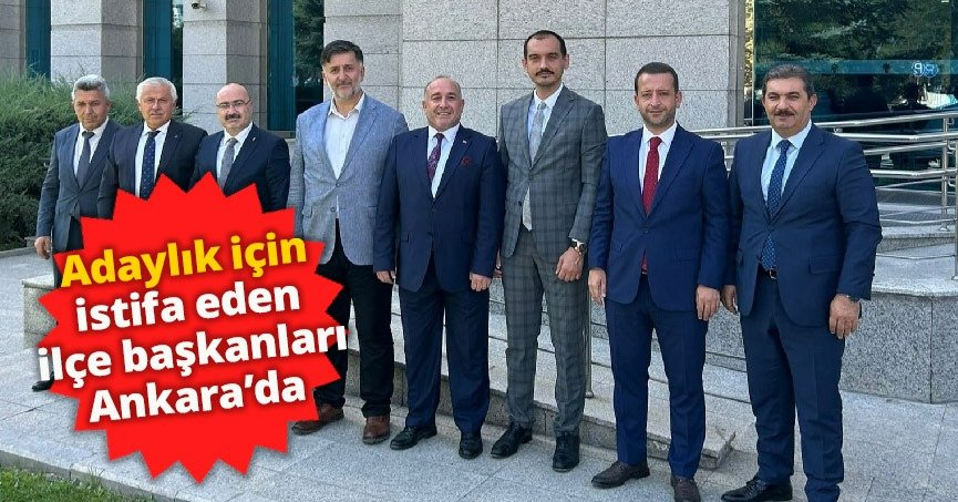 ADAYLIK İÇİN İSTİFA EDEN İLÇE BAKANLARI ANKARA'DA