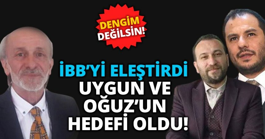 İBB'Yİ ELEŞTİRDİ, OĞUZ VE UYGUN'UN HEDEFİ OLDU! 