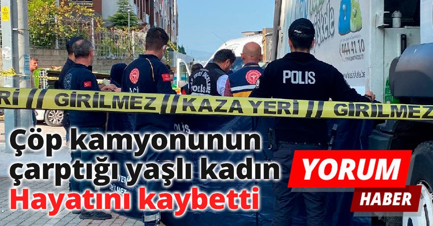 Çöp kamyonunun çarptığı yaşlı kadın hayatını kaybetti