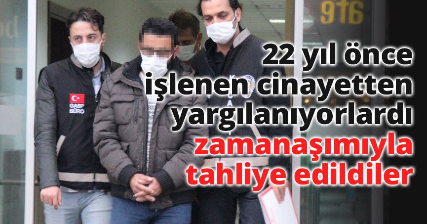 22 yıl önce işlenen cinayetten yargılanıyorlardı, zamanaşımıyla tahliye edildiler
