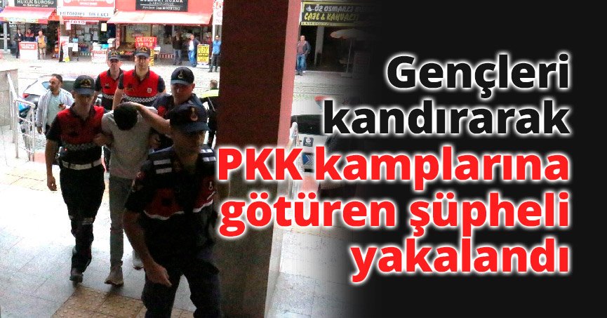 Gençleri kandırarak PKK kamplarına götüren şüpheli yakalandı