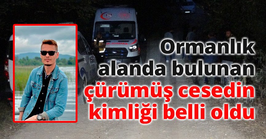 Ormanlık alanda bulunan çürümüş cesedin kimliği belli oldu