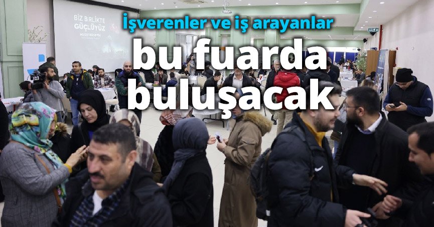 İşverenler ve iş arayanlar bu fuarda buluşacak