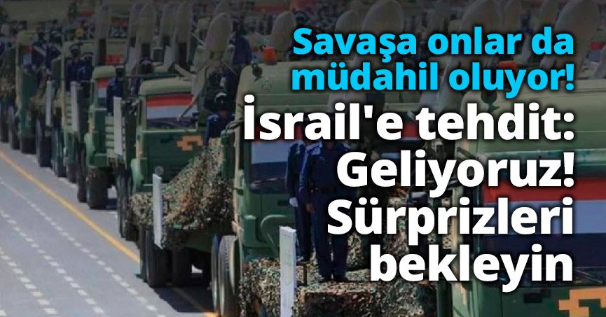 İsrail'e tehdit: Geliyoruz! Sürprizleri bekleyin