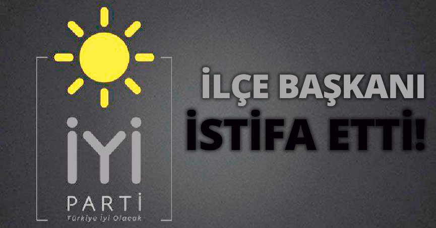 İYİ Parti Dilovası İlçe Başkanı  istifa etti.