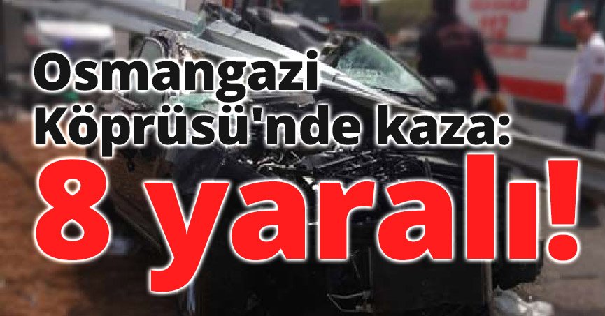 Osmangazi Köprüsü'nde kaza: 8 yaralı