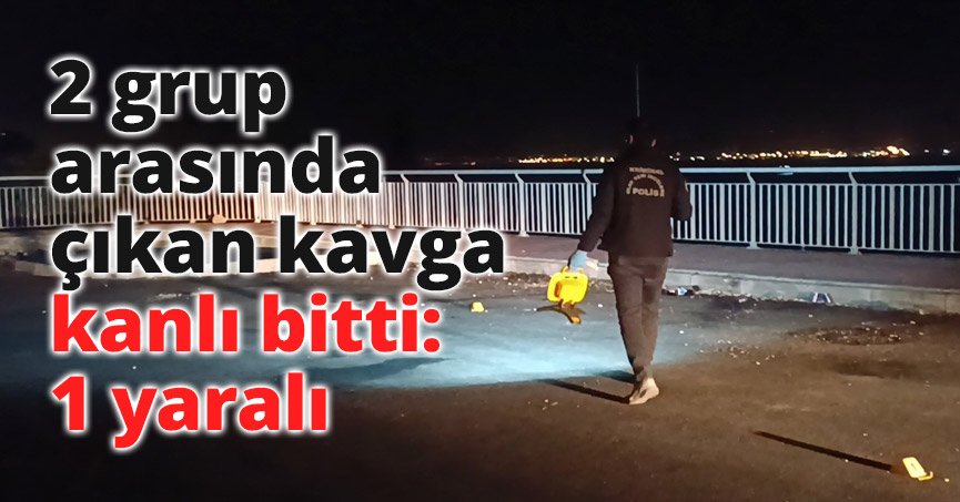 2 grup arasında çıkan kavga kanlı bitti: 1 yaralı