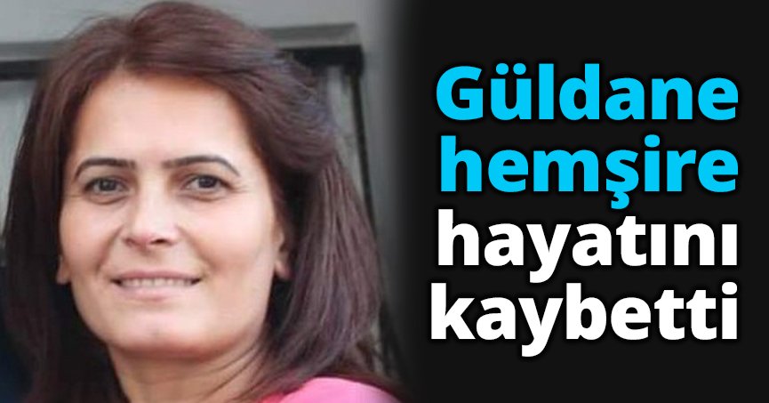 Güldane hemşire hayatını kaybetti