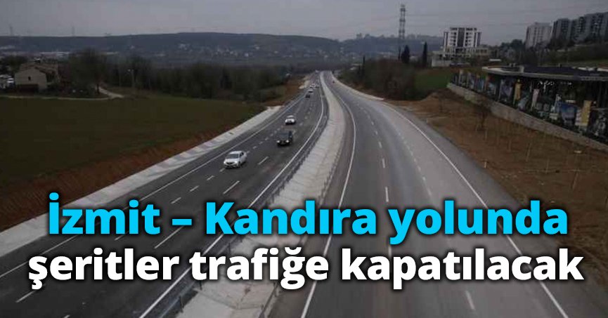 İzmit – Kandıra yolunda şeritler trafiğe kapatılacak