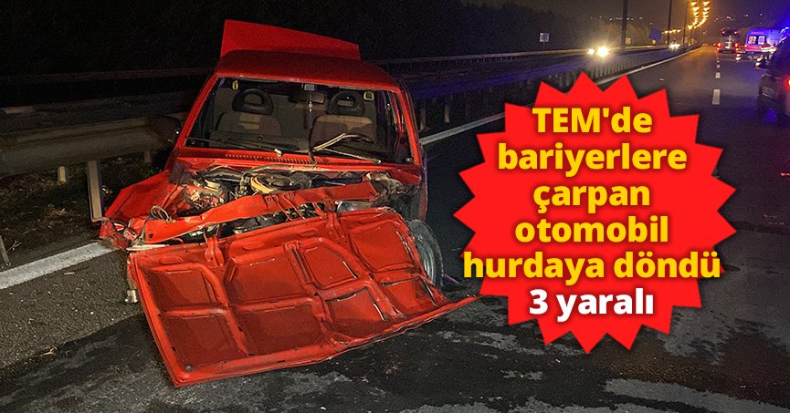 TEM'de bariyerlere çarpan otomobil hurdaya döndü: 3 yaralı