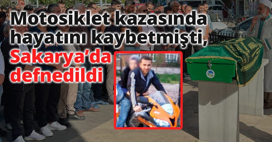 Motosiklet kazasında hayatını kaybetmişti, Sakarya’da defnedildi