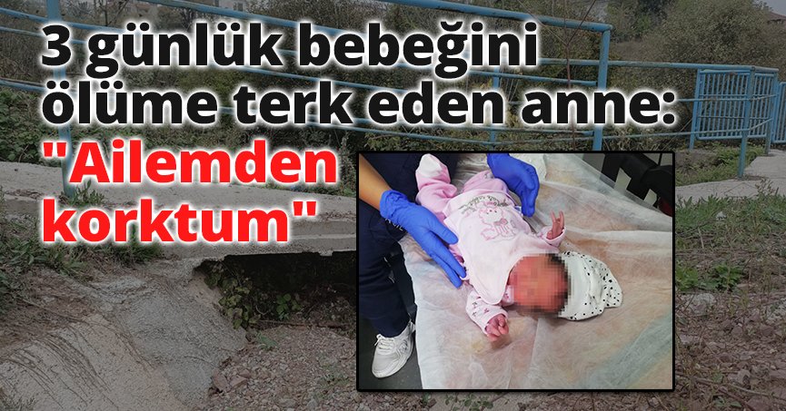 3 günlük bebeğini ölüme terk eden anne: 