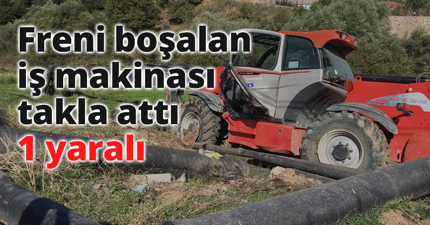 Freni boşalan iş makinası takla attı: 1 yaralı