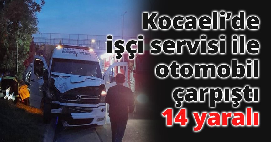 Kocaeli’de işçi servisi ile otomobil çarpıştı: 14 yaralı